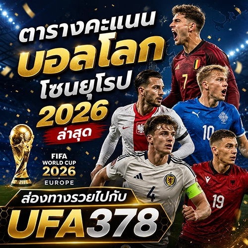 ตารางคะแนน บอลโลก โซนยุโรป 2026 ล่าสุด ส่องทางรวยไปกับ UFA378